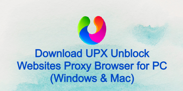 UPX Unblock Websites Proxy Browser 